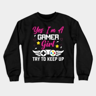 Yes I'm a Gamer Girl Try to Keep Up Crewneck Sweatshirt